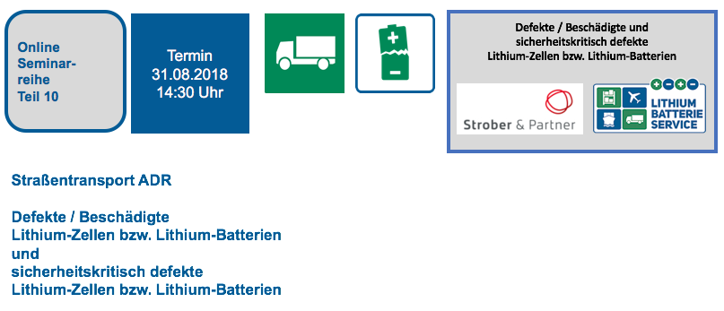 Zur Erinnerung: Freitag 31.08.2018 - 14:30 Uhr Online Seminar Reihe: Versand von Lithium-Zellen und -Batterien - Teil 10 Straßentransport ADR - Defekte / Beschädigte Lithium-Zellen bzw. Lithium-Batterien und sicherheitskritisch defekte Lithium-Zellen bzw.