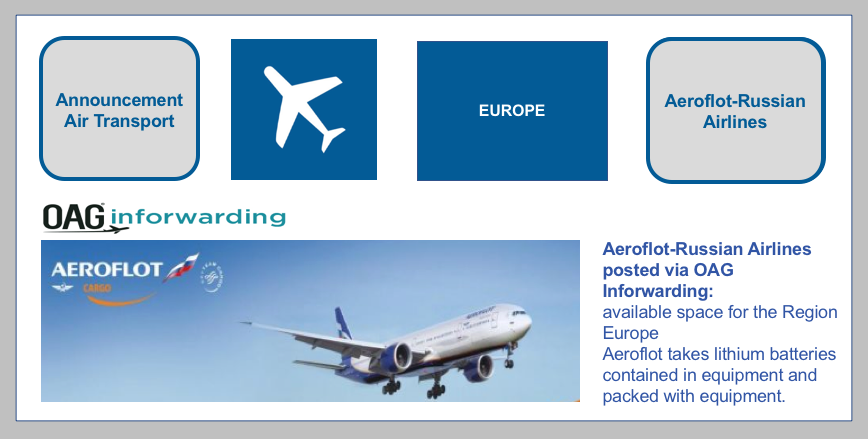 Aeroflot-Russian Airlines posted via OAG Inforwarding:
Available space-Region Europe BF-DE-OAG-inforwarding-Aeroflot-Russian-Airlines-Region-Europa-Lithium-Ionen-Batterie-Lithium-Metall-Batterie-Lithiumbatterien-UN3091-UN3481-Airlines-Verpacken-Versand-Transport-UN