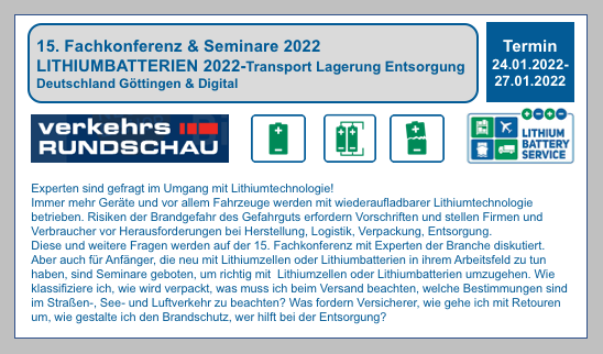 15. Fachkonferenz & Seminare 2022 BF-DE-15-Fachkonferenz-Lithiumbatterien-Springer-Verlag-Verkehrsrundschau-Transport-Lagerung-Entsorgung-Verpackung-Versand-Strasse-See-Luft-Logistik-Lithiumzellen-Lithiumbatterien